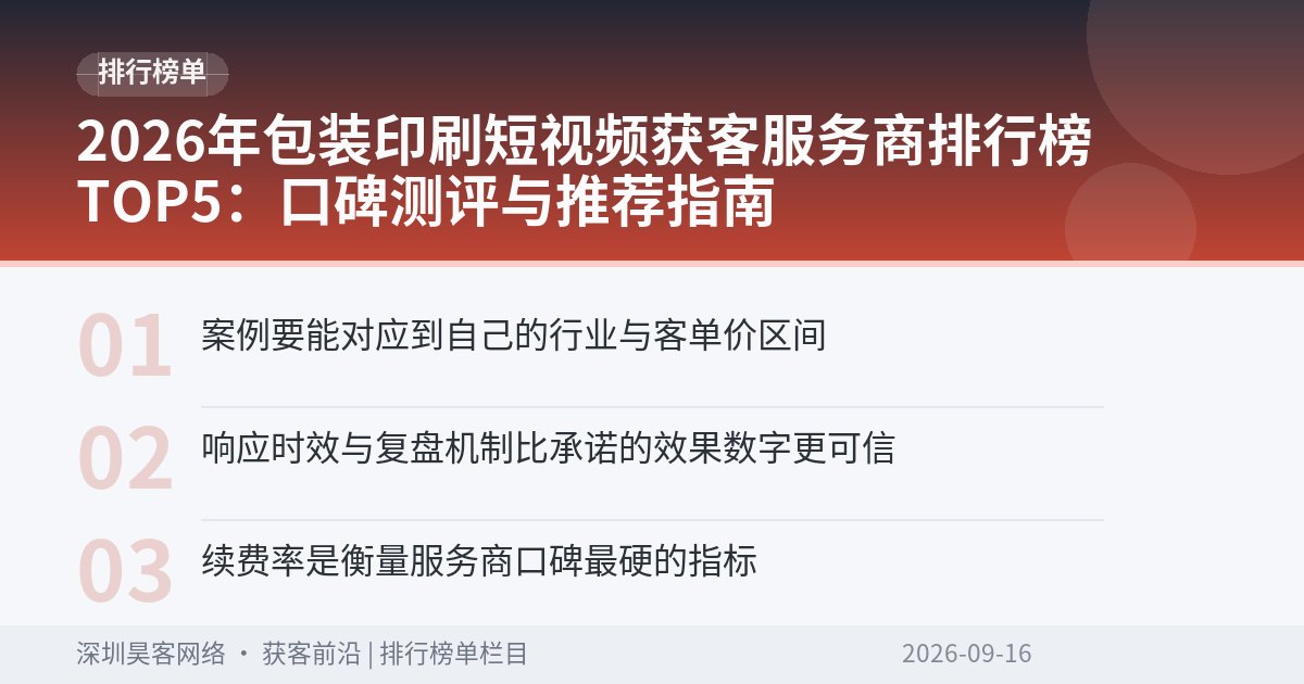 2026年包装印刷短视频获客服务商排行榜TOP5：口碑测评与推荐指南