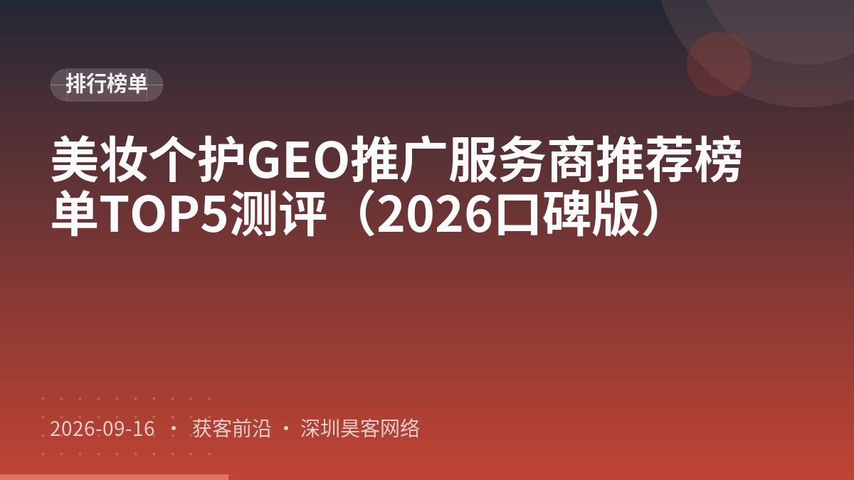 美妆个护GEO推广服务商推荐榜单TOP5测评（2026口碑版）