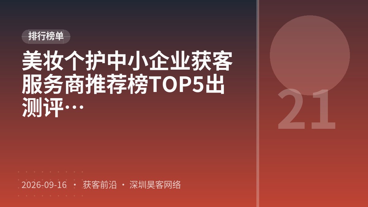美妆个护中小企业获客服务商推荐榜TOP5出炉：2026年最新口碑测评