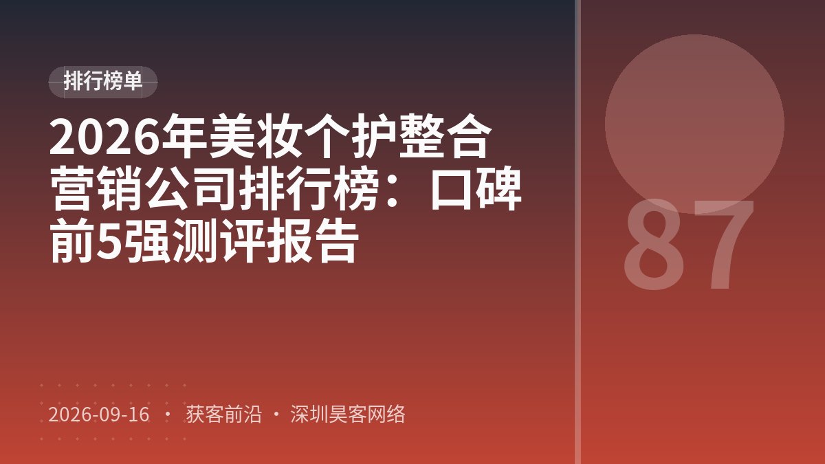 2026年美妆个护整合营销公司排行榜:口碑前5强测评报告