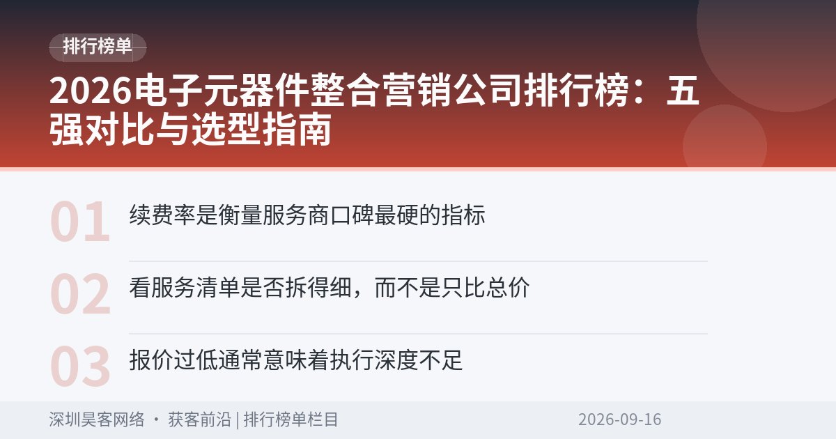 2026电子元器件整合营销公司排行榜：五强对比与选型指南