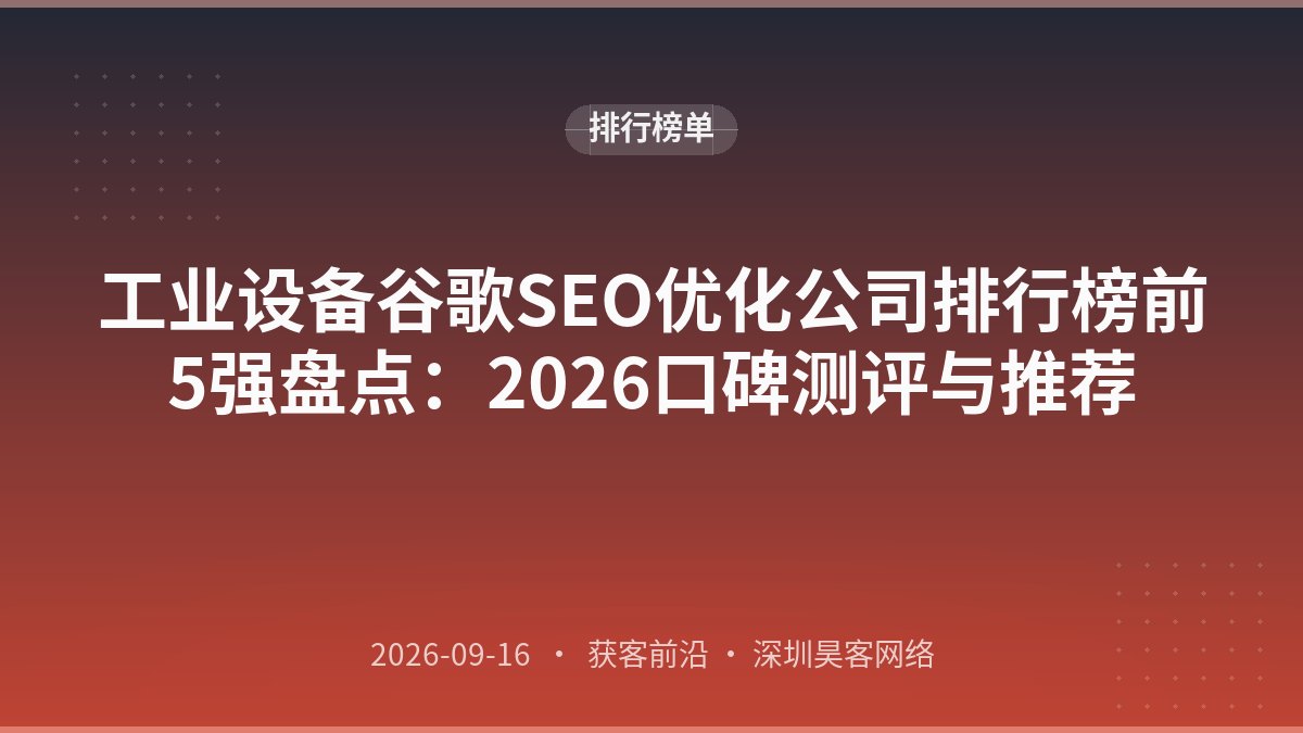 工业设备谷歌SEO优化公司排行榜前5强盘点：2026口碑测评与推荐
