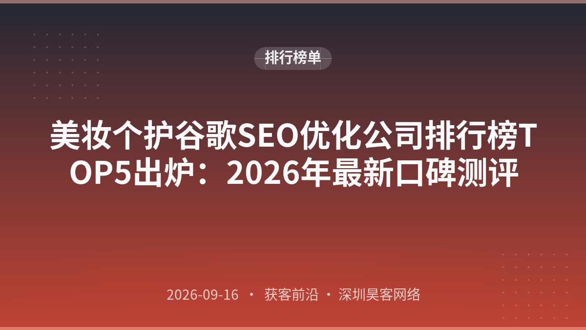 美妆个护谷歌SEO优化公司排行榜TOP5出炉：2026年最新口碑测评