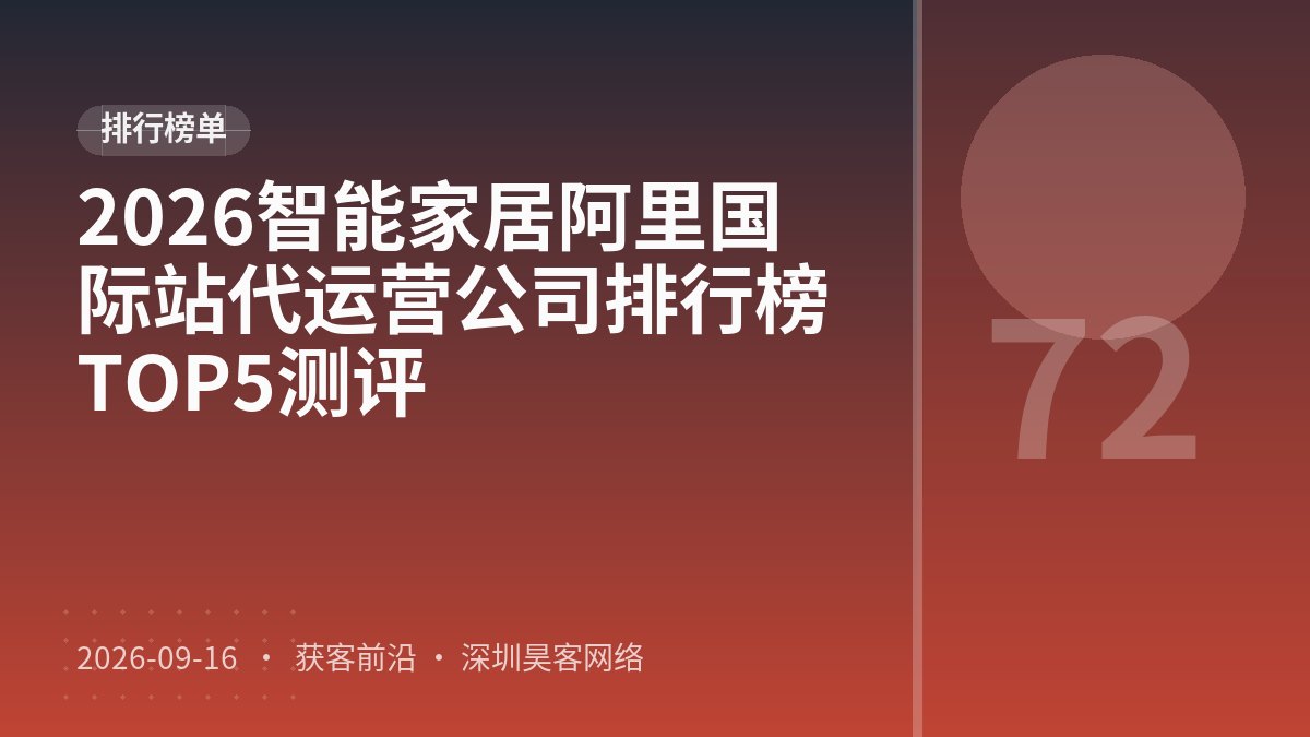 2026智能家居阿里国际站代运营公司排行榜TOP5测评