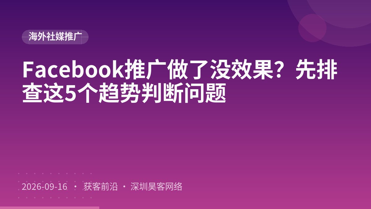 Facebook推广做了没效果？先排查这5个趋势判断问题