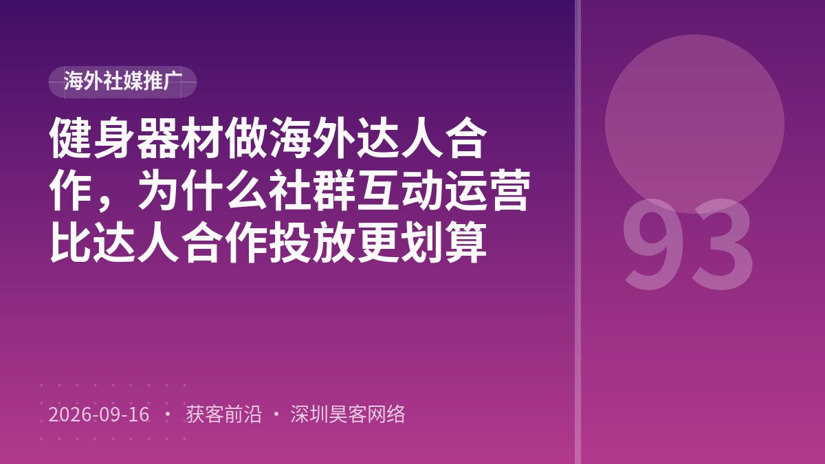健身器材做海外达人合作,为什么社群互动运营比达人合作投放更划算