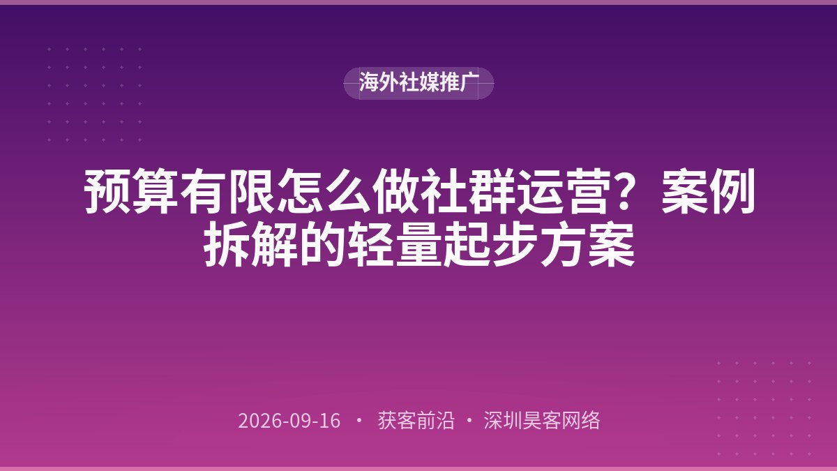 预算有限怎么做社群运营？案例拆解的轻量起步方案