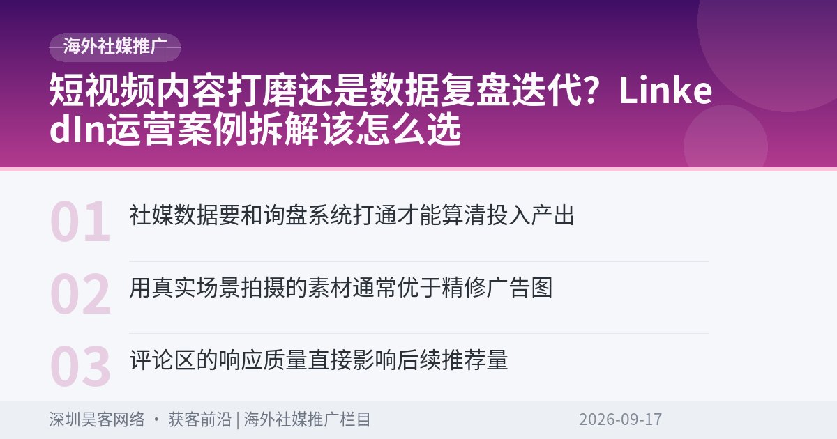 短视频内容打磨还是数据复盘迭代？LinkedIn运营案例拆解该怎么选