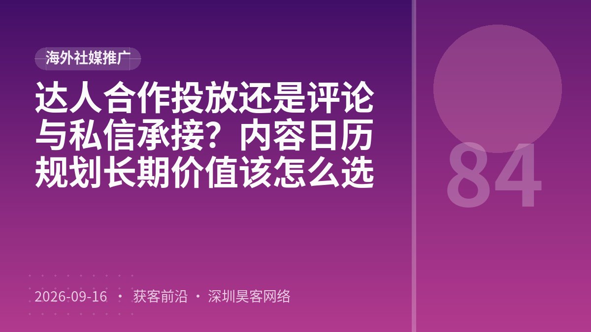 达人合作投放还是评论与私信承接?内容日历规划长期价值该怎么选