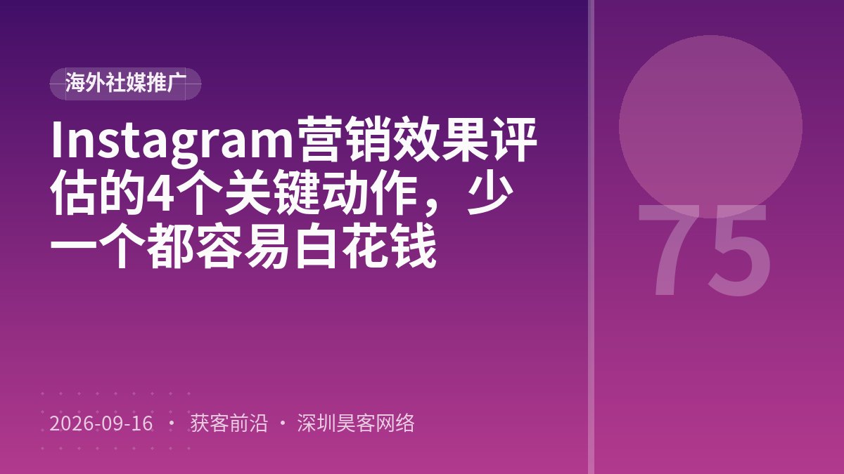 Instagram营销效果评估的4个关键动作，少一个都容易白花钱