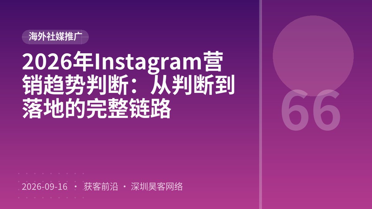 2026年Instagram营销趋势判断：从判断到落地的完整链路