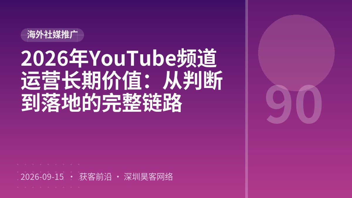 2026年YouTube频道运营长期价值：从判断到落地的完整链路