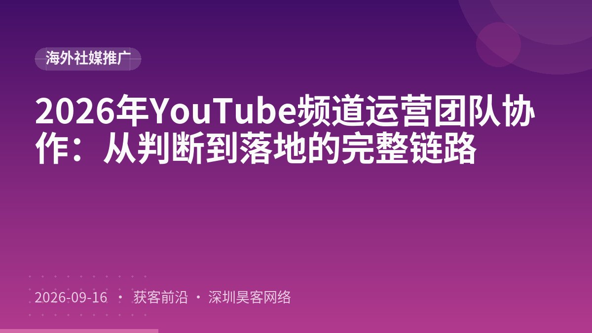 2026年YouTube频道运营团队协作：从判断到落地的完整链路