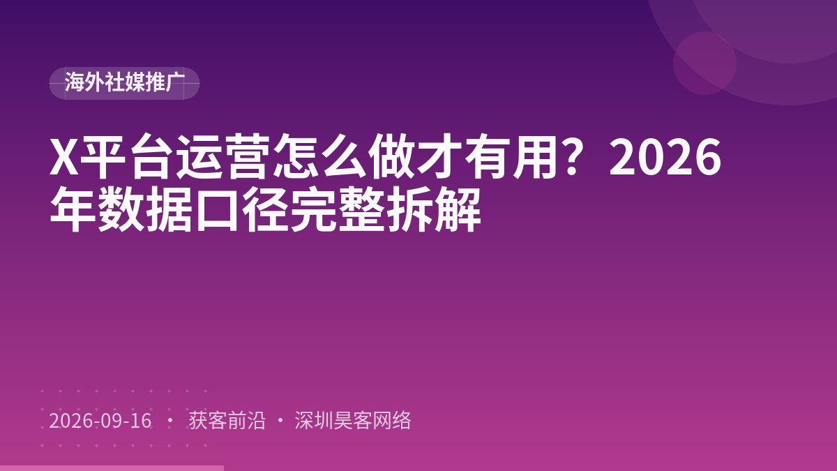 X平台运营怎么做才有用？2026年数据口径完整拆解