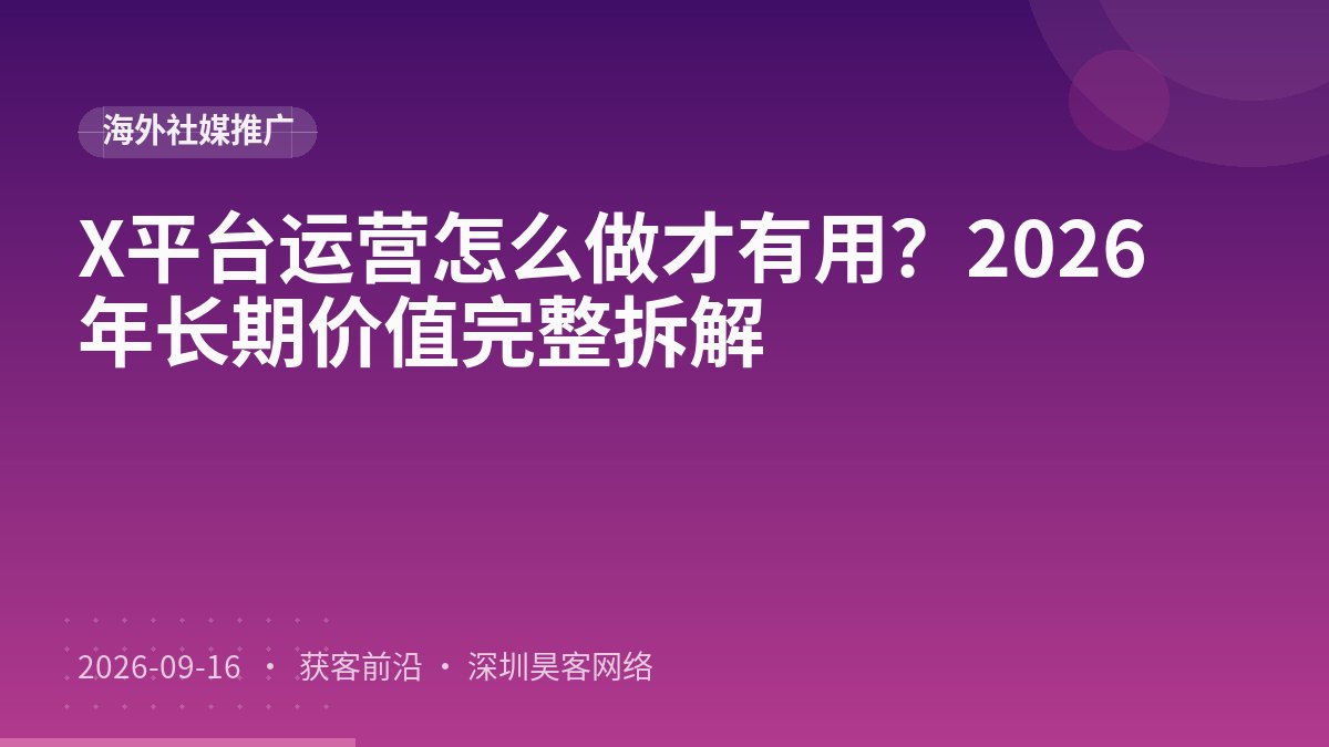 X平台运营怎么做才有用？2026年长期价值完整拆解