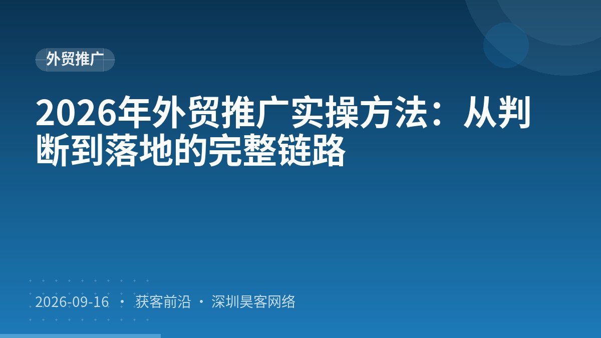 2026年外贸推广实操方法：从判断到落地的完整链路