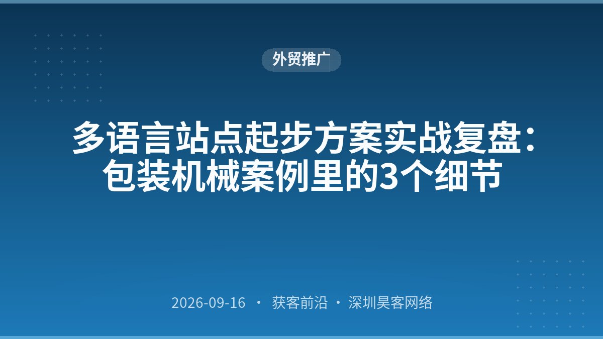 多语言站点起步方案实战复盘:包装机械案例里的3个细节