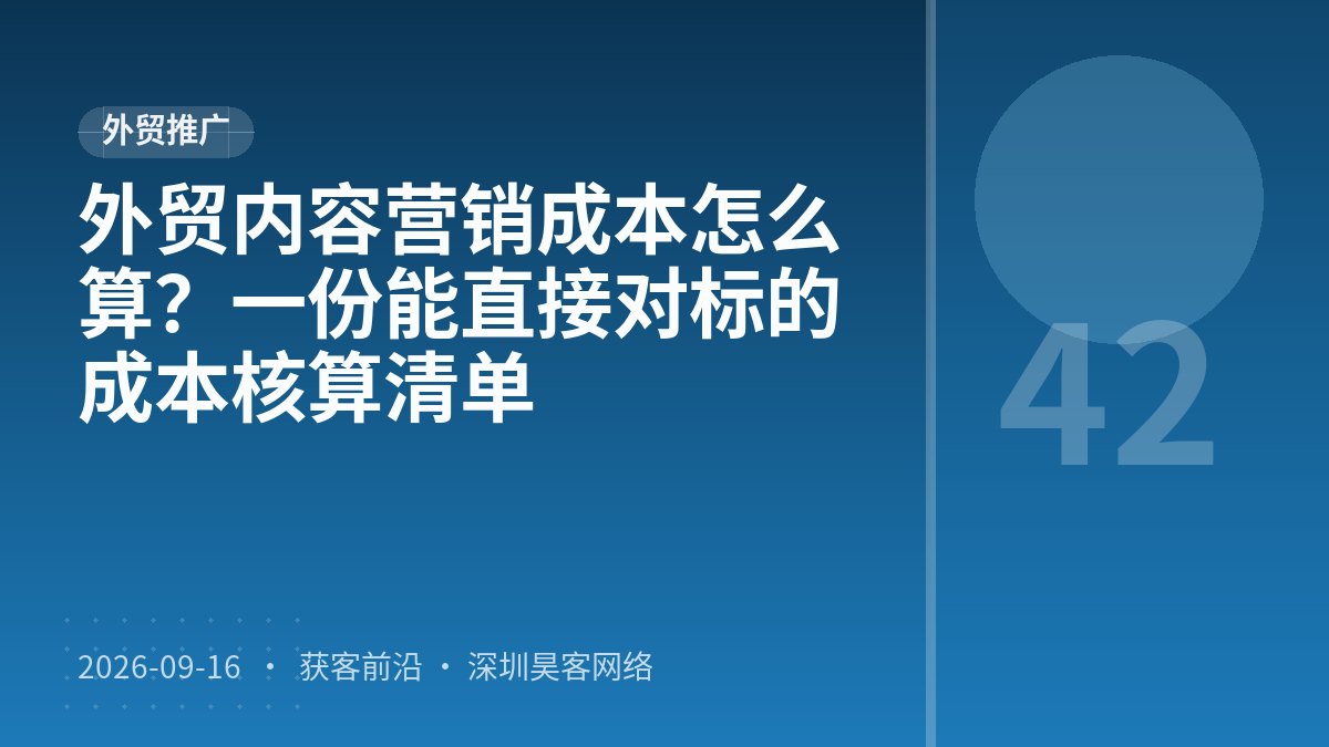 外贸内容营销成本怎么算？一份能直接对标的成本核算清单