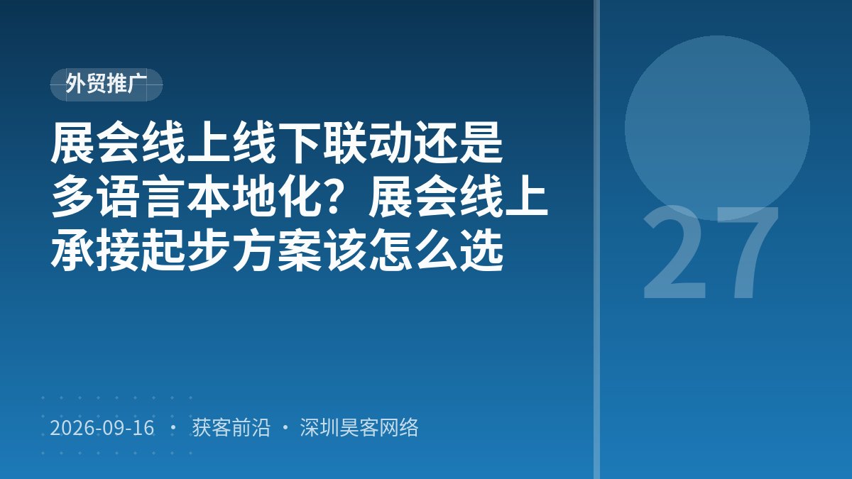 展会线上线下联动还是多语言本地化？展会线上承接起步方案该怎么选