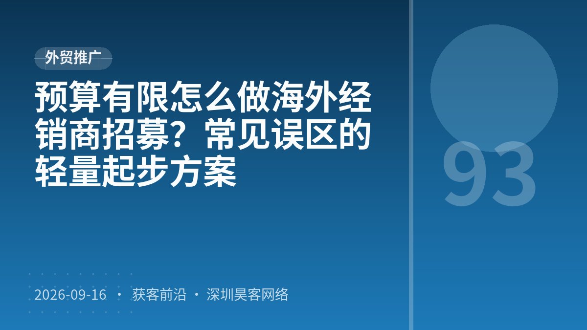 预算有限怎么做海外经销商招募？常见误区的轻量起步方案