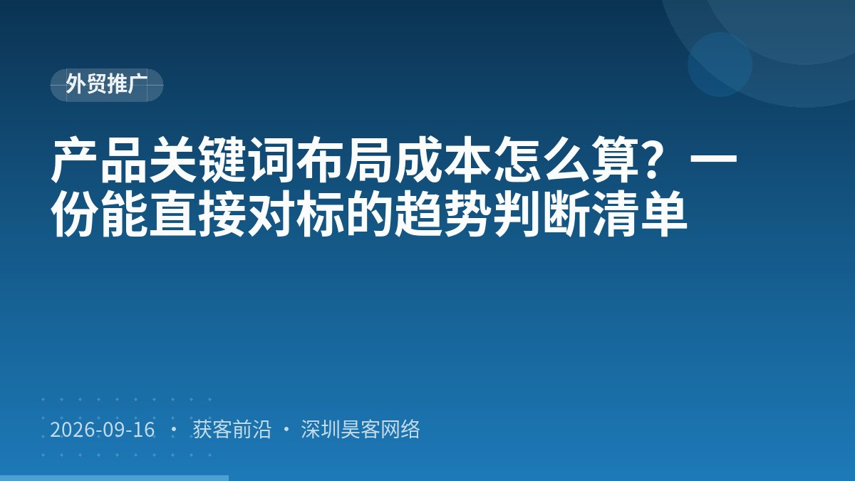 产品关键词布局成本怎么算?一份能直接对标的趋势判断清单