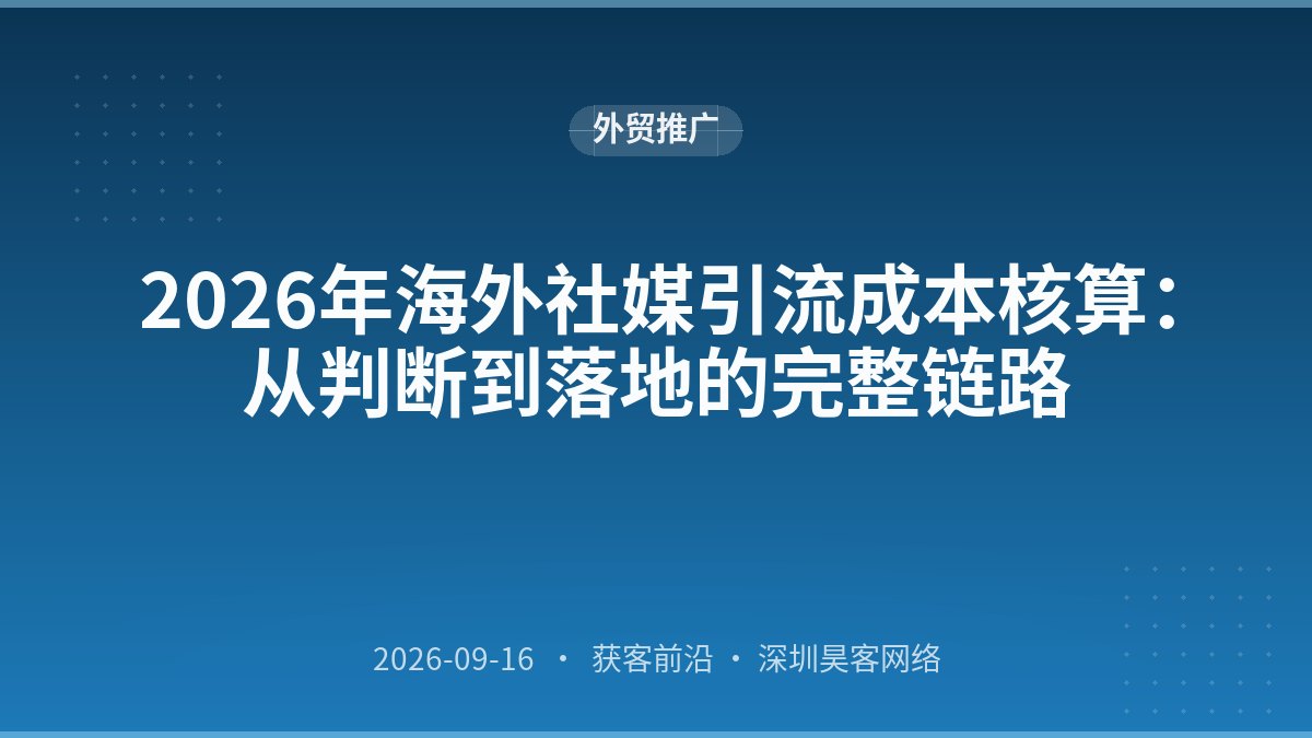 2026年海外社媒引流成本核算:从判断到落地的完整链路