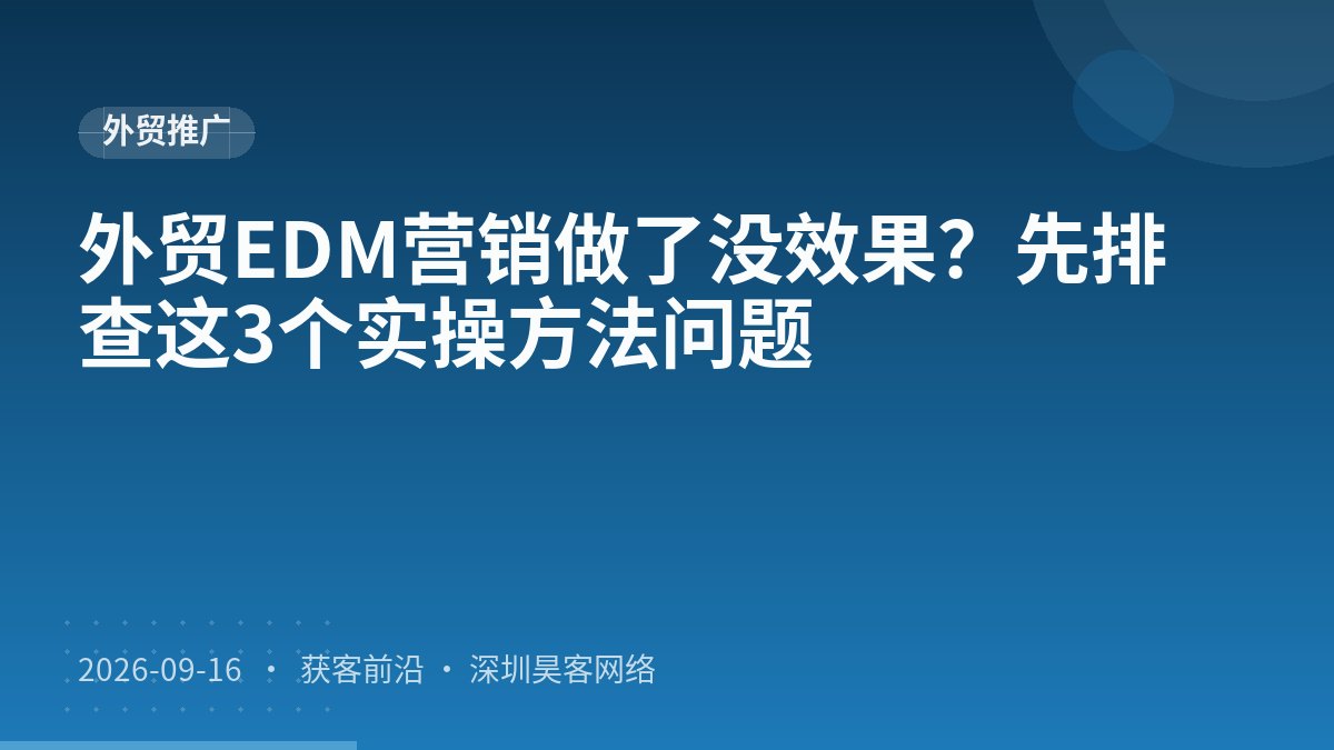 外贸EDM营销做了没效果？先排查这3个实操方法问题