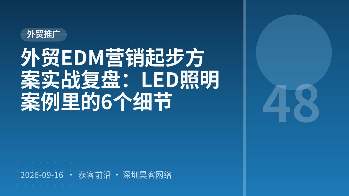 外贸EDM营销起步方案实战复盘:LED照明案例里的6个细节