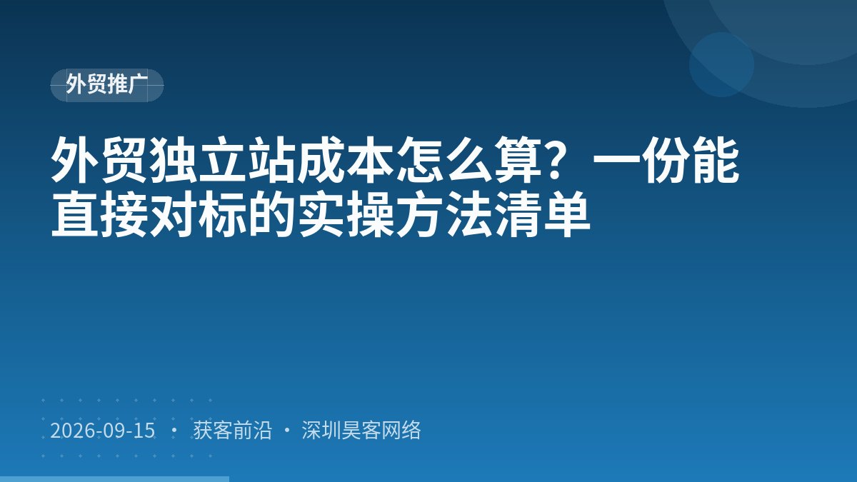 外贸独立站成本怎么算？一份能直接对标的实操方法清单