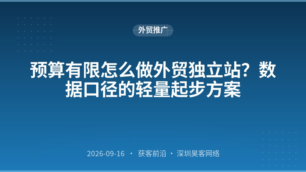 预算有限怎么做外贸独立站？数据口径的轻量起步方案