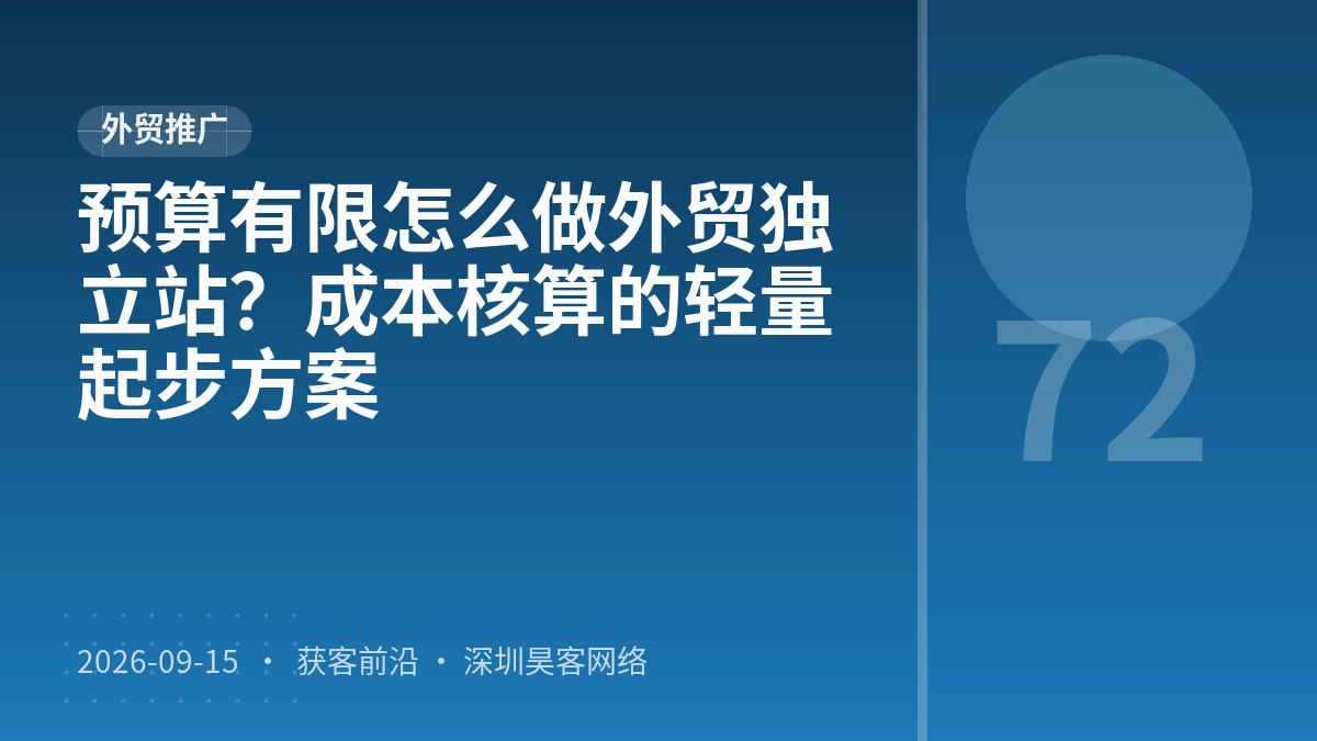预算有限怎么做外贸独立站?成本核算的轻量起步方案