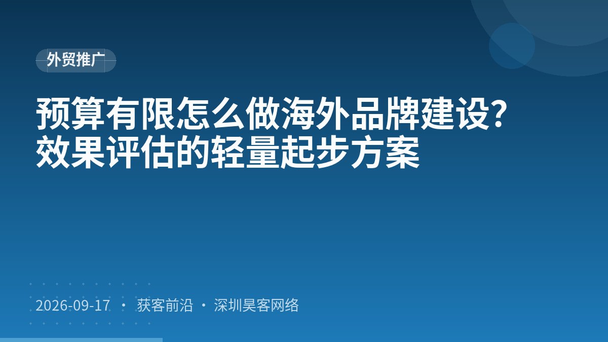预算有限怎么做海外品牌建设?效果评估的轻量起步方案