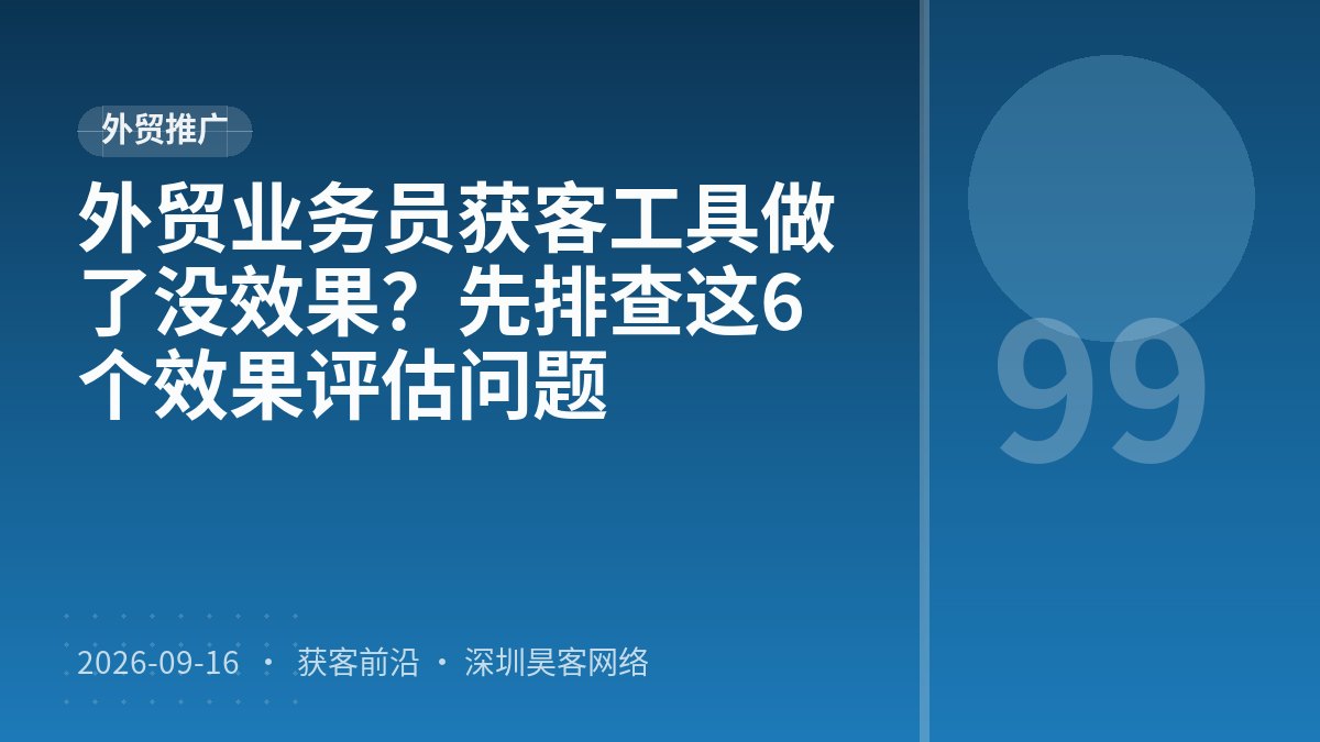 外贸业务员获客工具做了没效果？先排查这6个效果评估问题