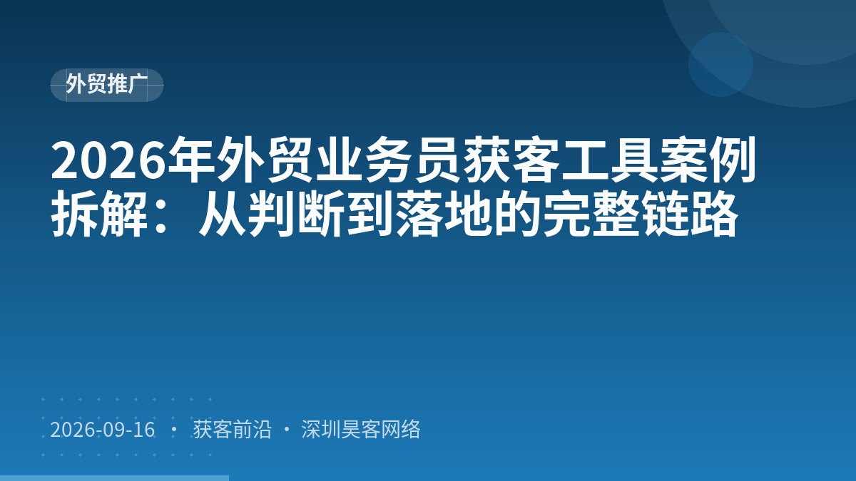 2026年外贸业务员获客工具案例拆解：从判断到落地的完整链路