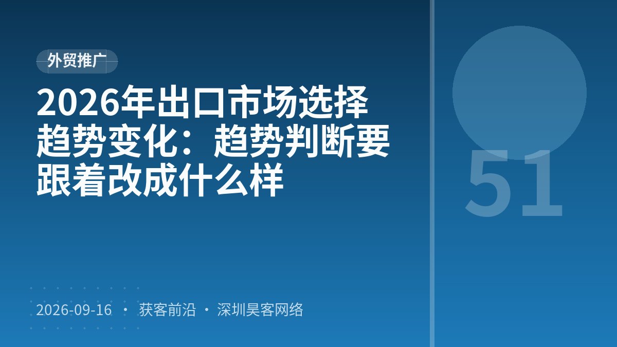 2026年出口市场选择趋势变化:趋势判断要跟着改成什么样