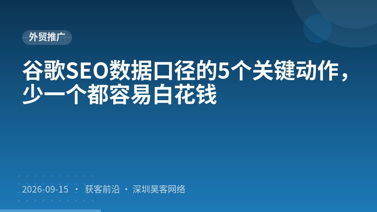 谷歌SEO数据口径的5个关键动作，少一个都容易白花钱