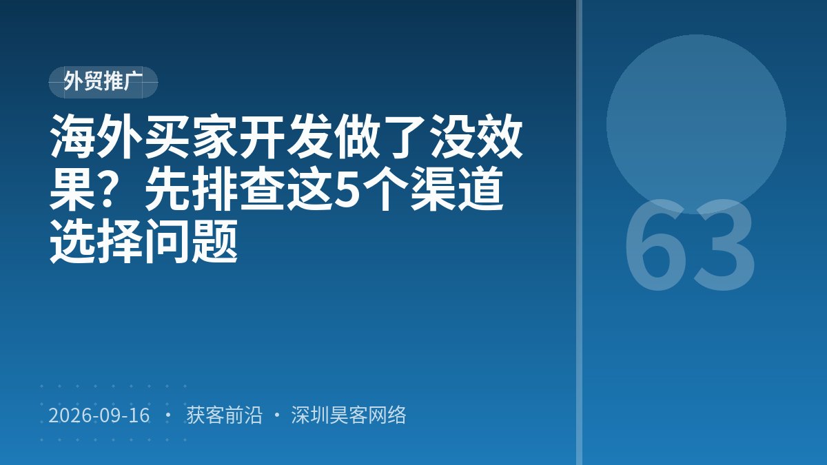海外买家开发做了没效果？先排查这5个渠道选择问题