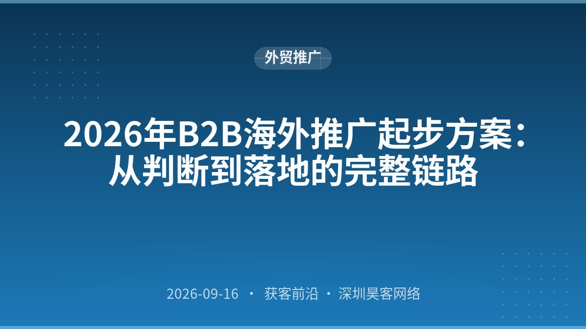 2026年B2B海外推广起步方案：从判断到落地的完整链路