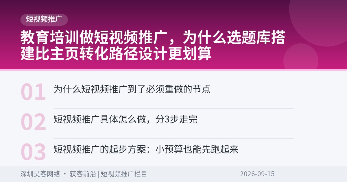 教育培训做短视频推广，为什么选题库搭建比主页转化路径设计更划算