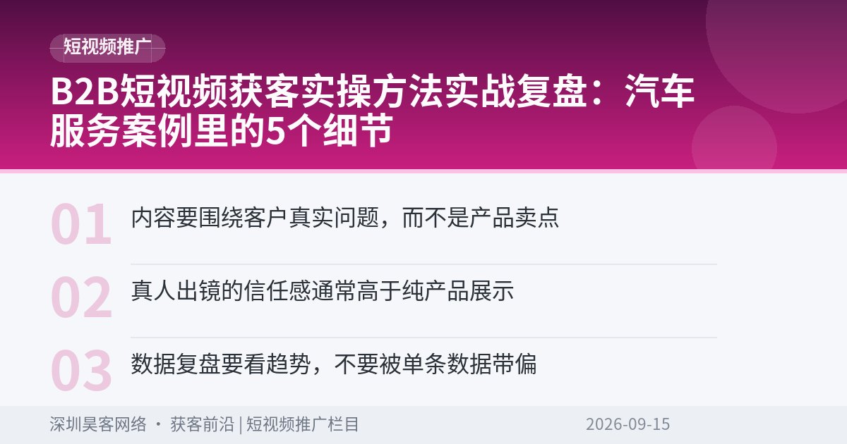 B2B短视频获客实操方法实战复盘:汽车服务案例里的5个细节