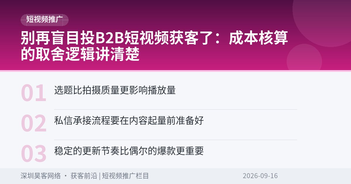别再盲目投B2B短视频获客了:成本核算的取舍逻辑讲清楚