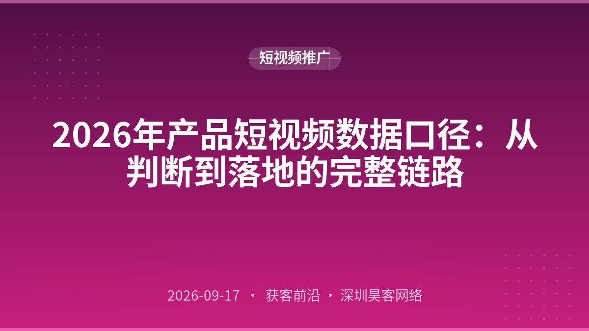 2026年产品短视频数据口径:从判断到落地的完整链路