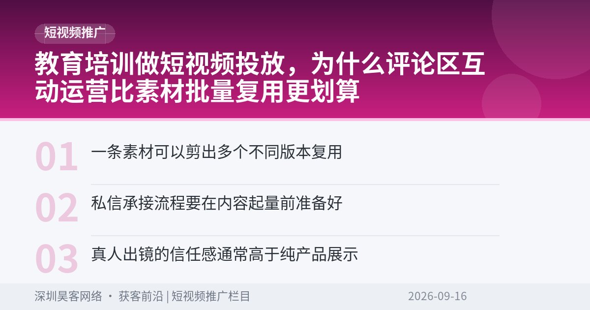 教育培训做短视频投放，为什么评论区互动运营比素材批量复用更划算