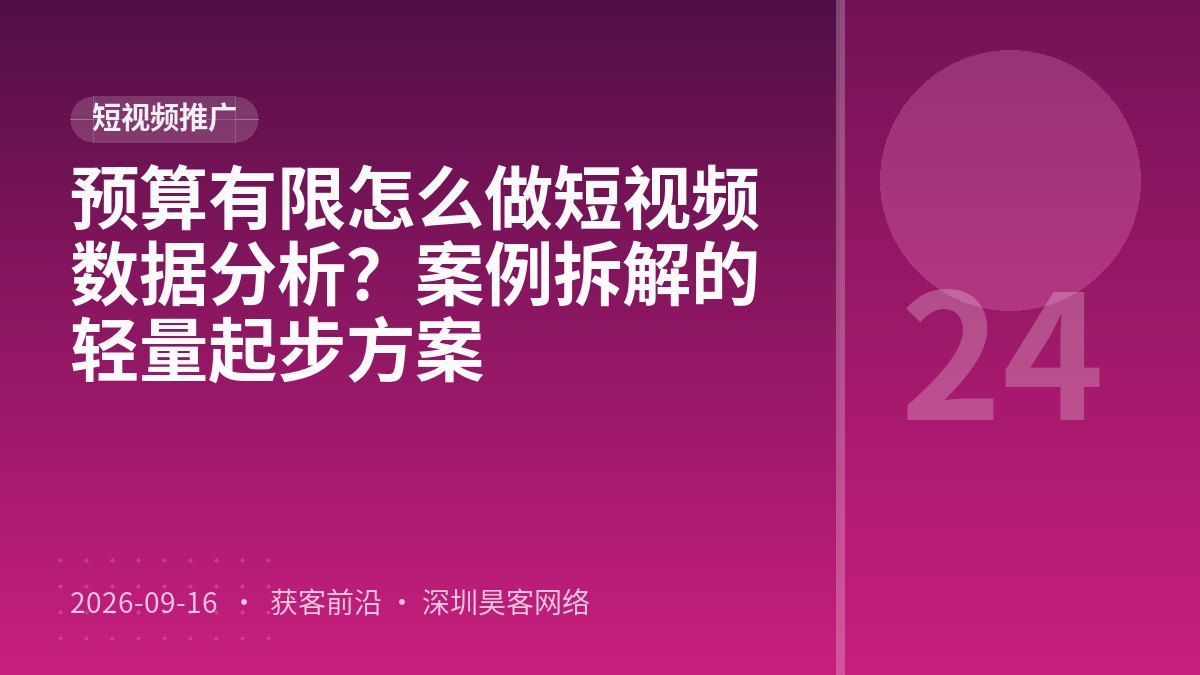 预算有限怎么做短视频数据分析？案例拆解的轻量起步方案