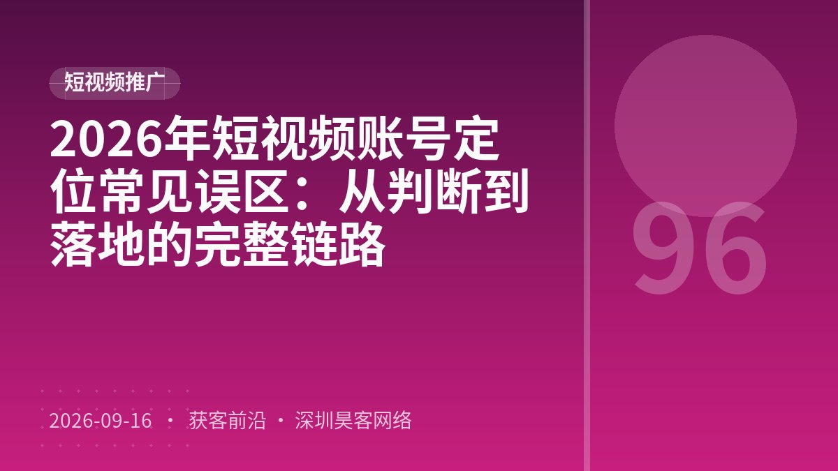 2026年短视频账号定位常见误区：从判断到落地的完整链路