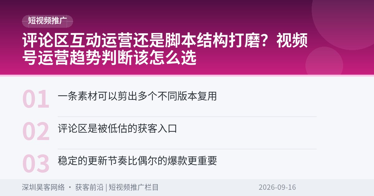 评论区互动运营还是脚本结构打磨?视频号运营趋势判断该怎么选