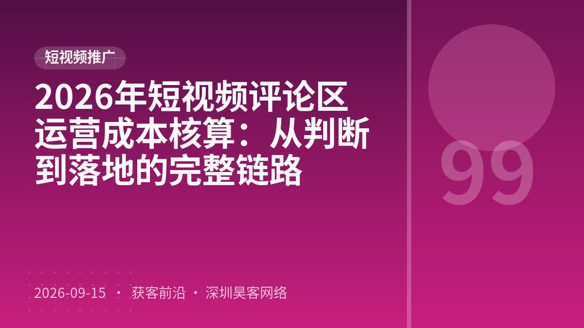 2026年短视频评论区运营成本核算:从判断到落地的完整链路