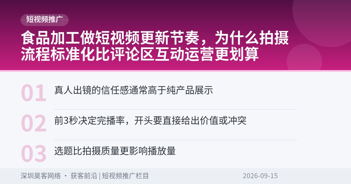 食品加工做短视频更新节奏，为什么拍摄流程标准化比评论区互动运营更划算