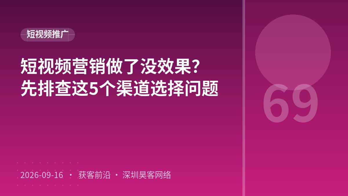 短视频营销做了没效果？先排查这5个渠道选择问题