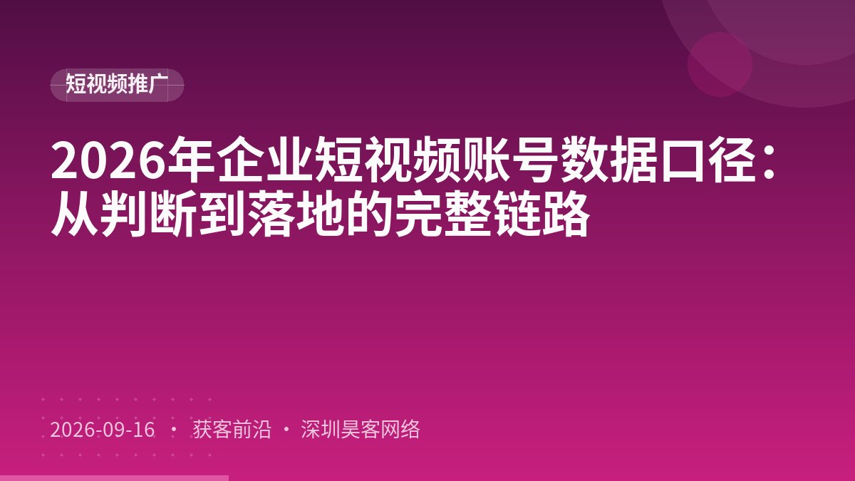 2026年企业短视频账号数据口径：从判断到落地的完整链路